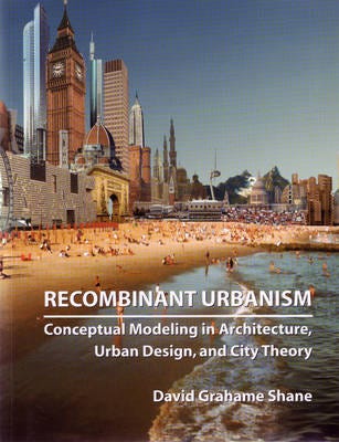 Recombinant Urbanism Conceptual Modeling in Architecture, Urban Design and City Theory