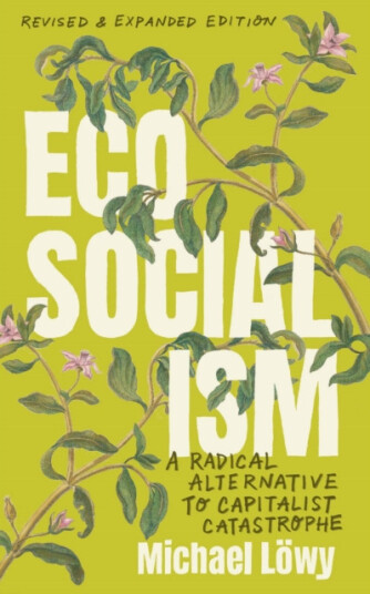 Ecosocialism (Revised and Expanded Edition)  A Radical Alternative to Capitalist Catastrophe