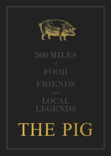 The The Pig: 500 Miles Of Food, Friends And Local Legends Av Robin Hutson