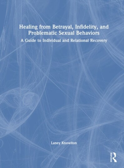 Healing from Betrayal Infidelity and Problematic Sexual Behaviors