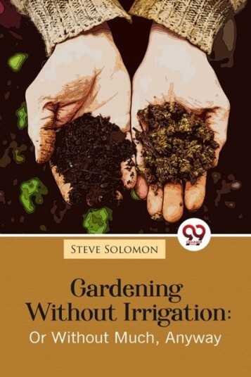 Gardening Without Irrigation: Or Without Much Anyway