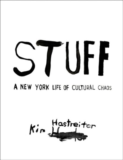 Kim Hastreiter: Stuff A New York Life of Cultural Chaos