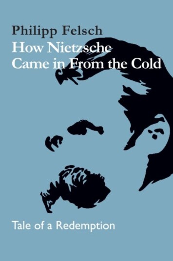 How Nietzsche Came In From The Cold Av Philipp Felsch