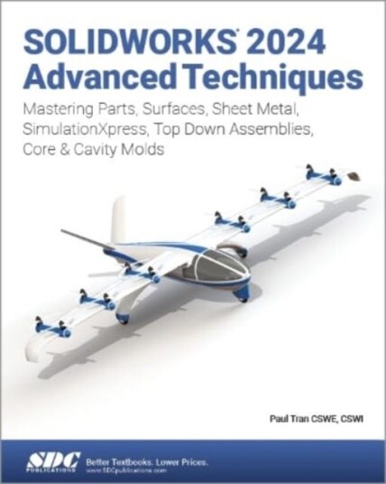 SOLIDWORKS 2024 Advanced Techniques Mastering Parts, Surfaces, Sheet Metal, SimulationXpress, TopDown Assemblies, Core & Cavity Molds