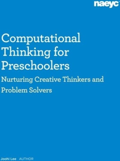 Computational Thinking for Preschoolers: Nurturing Creative Thinkers and Problem Solvers Computational Thinking for Preschoolers: Nurturing Creative Thinkers and Problem Solvers