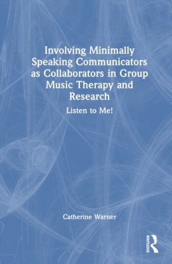 Involving Minimally Speaking Communicators as Collaborators in Group Music Therapy and Research Involving Minimally Speaking Communicators as Collaborators in Group Music Therapy and Research