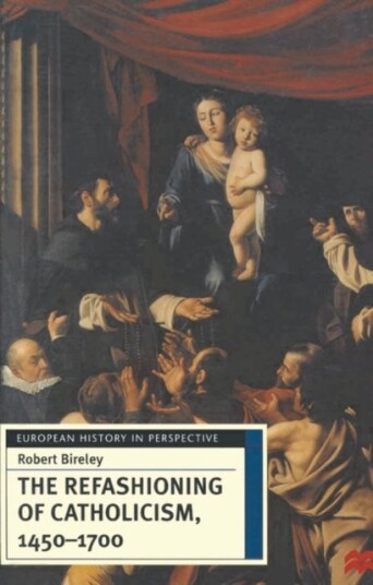 The Refashioning of Catholicism 1450 1700
