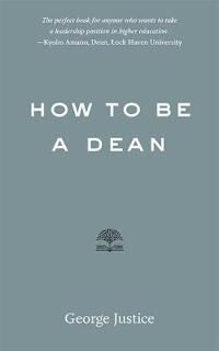 How To Be A Dean Av George (Arizona State University) Justice