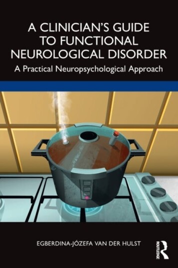 A Clinician’s Guide to Functional Neurological Disorder A Practical Neuropsychological Approach