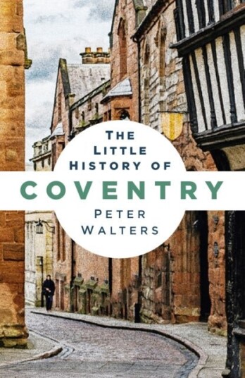 The Little History of Coventry The Little History of Coventry