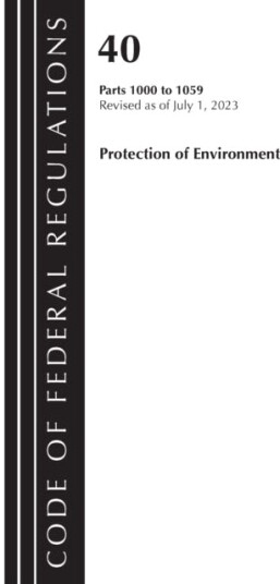 Code of Federal Regulations Title 40 Protection of the Environment 1000 1059 Revised as of July 1, Code of Federal Regulations Title 40 Protection of the Environment 1000 1059 Revised as of July 1,