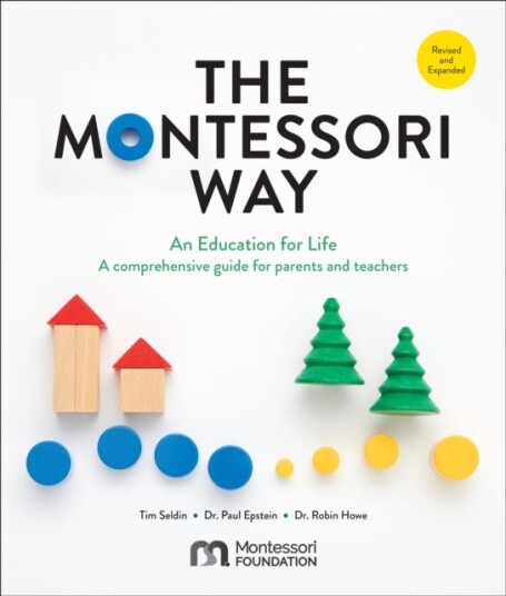 The Montessori Way, Revised and Expanded  An Education for Life; A Comprehensive Guide for Parents and Teachers