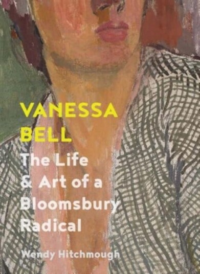 Vanessa Bell The Life and Art of a Bloomsbury Radical Vanessa Bell The Life and Art of a Bloomsbury Radical