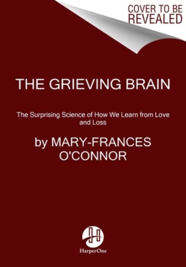 The Grieving Brain The Surprising Science of How We Learn from Love and Loss