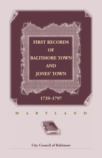 First Records of Baltimore Town and Jones' Town 1729 1797 Maryland