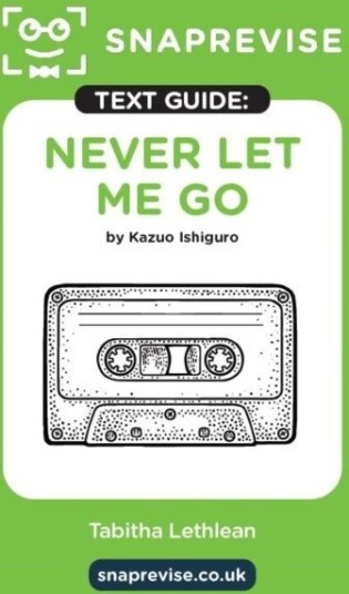 SnapRevise Never Let Me Go Text Guide for English Literature SnapRevise Never Let Me Go Text Guide for English Literature