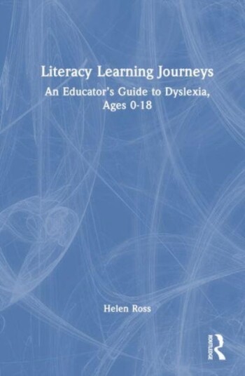 Literacy Learning Journeys  An Educator’s Guide to Dyslexia, Ages 018