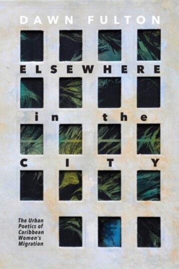 Elsewhere in the City  The Urban Poetics of Caribbean Women's Migration