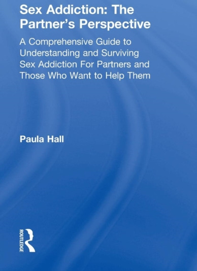 Sex Addiction: The Partner's Perspective A Comprehensive Guide to Understanding and Surviving Sex Addiction For Partners and Those Who Want to Help Them