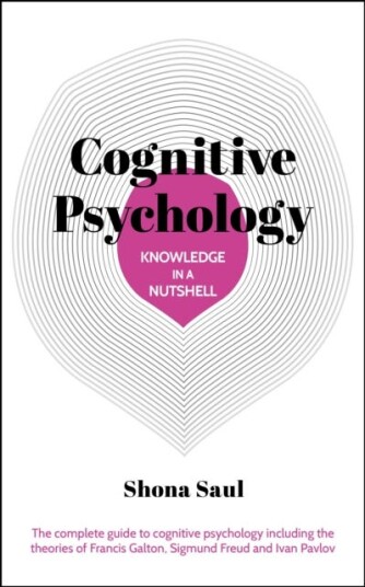 Knowledge in a Nutshell: Cognitive Psychology The complete guide to cognitive psychology including the theories of Francis Galton, Sigmund Freud and Ivan Pavlov Knowledge in a Nutshell: Cognitive Psychology The complete guide to cognitive psychology including the theories of Francis Galton, Sigmund Freud and Ivan Pavlov