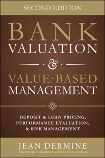 Bank Valuation And Value Based Management: Deposit And Loan Pricing, Performance Evaluation, And Ris Av Jean Dermine