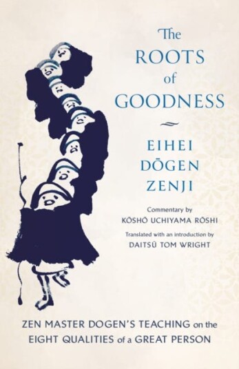 The Roots of Goodness Zen Master Dogen's Teaching on the Eight Qualities of a Great Person