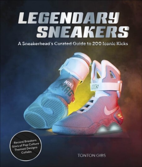 Legendary Sneakers  A Curated Guide to 200 Iconic Kicks: Record Breakers Stars of Pop Culture Themed Designs Collabs