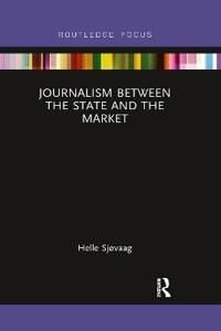 Sjøvaag Helle Journalism Between the State and the Market