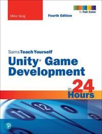Unity Game Development In 24 Hours, Sams Teach Yourself Av Mike Geig Unity Game Development In 24 Hours, Sams Teach Yourself Av Mike Geig