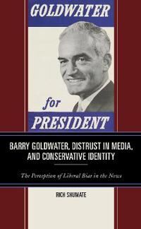 Shumate Rich Barry Goldwater Distrust in Media and Conservative Identity