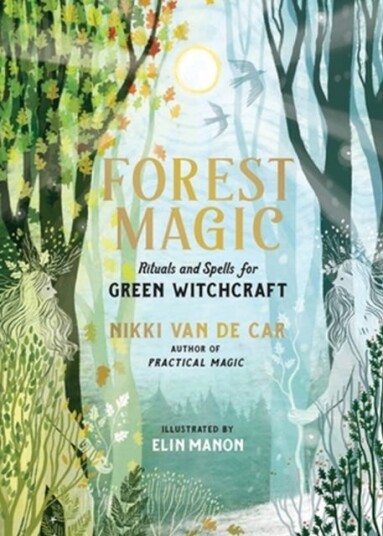 Forest Magic  Rituals and Spells for Green Witchcraft
