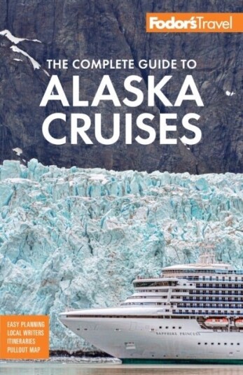 Fodor's The Complete Guide to Alaska Cruises Fodor's The Complete Guide to Alaska Cruises