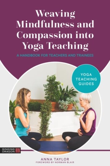 Weaving Mindfulness and Compassion into Yoga Teaching A Handbook for Teachers and Trainees Weaving Mindfulness and Compassion into Yoga Teaching A Handbook for Teachers and Trainees