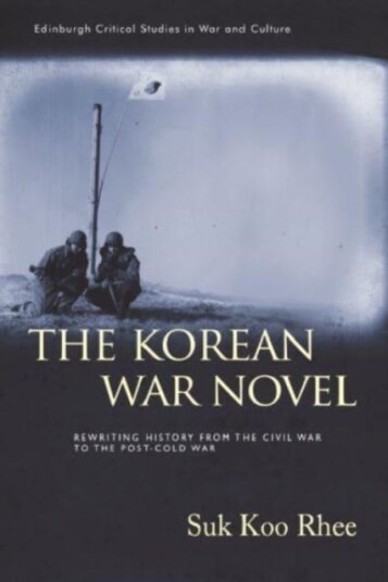 The Korean War Novel  Rewriting History from the Civil War to the PostCold War