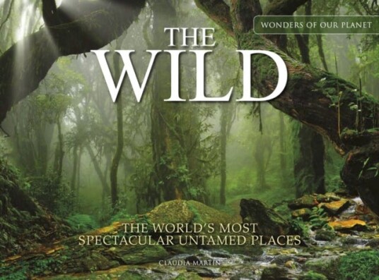 The Wild The World's Most Spectacular Untamed Places