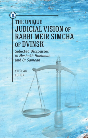 Unique Judicial Vision of Rabbi Meir Simcha of Dvinsk Selected Discourses in Meshekh Hokhmah and Or Sameah Unique Judicial Vision of Rabbi Meir Simcha of Dvinsk Selected Discourses in Meshekh Hokhmah and Or Sameah