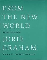 Graham Jorie From the New World: Poems 1976-2014