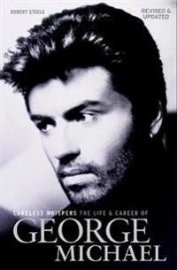 Careless Whispers: The Life And Career Of George Michael Av Robert Steele Careless Whispers: The Life And Career Of George Michael Av Robert Steele