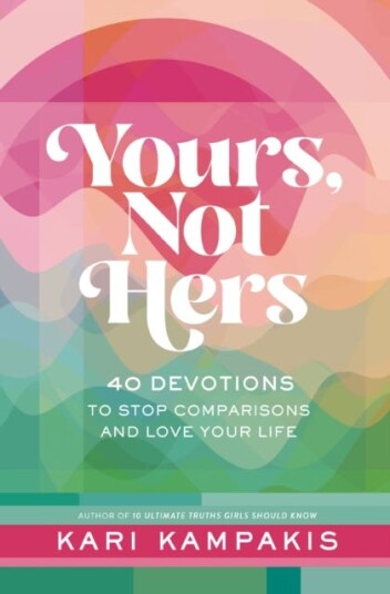 Yours, Not Hers 40 Devotions to Stop Comparisons and Love Your Life Yours, Not Hers 40 Devotions to Stop Comparisons and Love Your Life