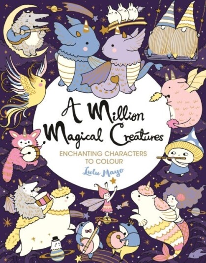 A Million Magical Creatures Enchanting Characters to Colour A Million Magical Creatures Enchanting Characters to Colour
