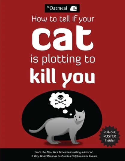 How To Tell If Your Cat Is Plotting To Kill You Av The Oatmeal, Matthew Inman How To Tell If Your Cat Is Plotting To Kill You Av The Oatmeal, Matthew Inman