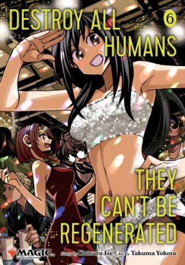 Destroy All Humans. They Can't Be Regenerated. A Magic: The Gathering Manga Vol. 6