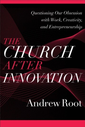 The Church After Innovation - Questioning Our Obsession With Work, Creativity, And Entrepreneurship Av Andrew Root