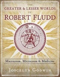 Godwin, Joscelyn The Greater and Lesser Worlds of Robert Fludd