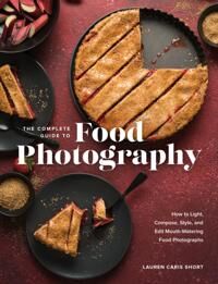 The Complete Guide To Food Photography Av Lauren Caris Short