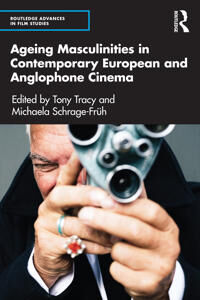 Ageing Masculinities In Contemporary European And Anglophone Cinema Ageing Masculinities In Contemporary European And Anglophone Cinema