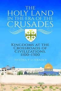 The Holy Land In The Era Of The Crusades Av Helena P Schrader