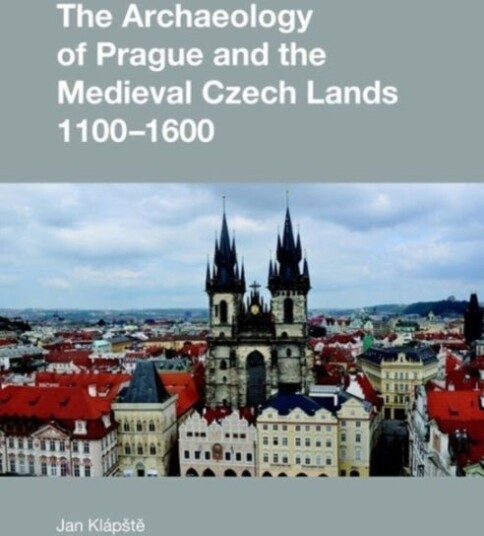 The Archaeology of Prague and the Medieval Czech Lands 1100 1600 The Archaeology of Prague and the Medieval Czech Lands 1100 1600