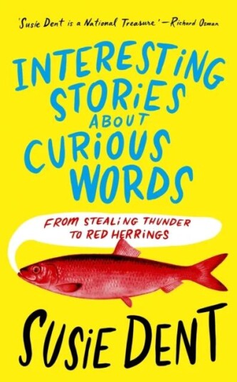 Interesting Stories About Curious Words Av Susie Dent