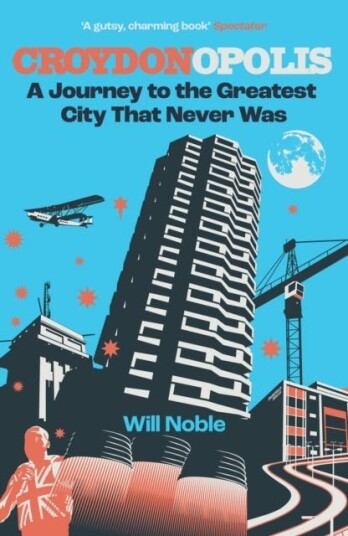 Croydonopolis A Journey to the Greatest City That Never Was